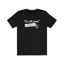 Load image into Gallery viewer, It&#39;s All Good (1) Unisex T-Shirt: Reverse Printing
