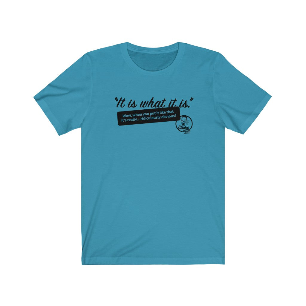 It Is What It Is (1) Unisex Jersey Short Sleeve Tee – Cliche Snark