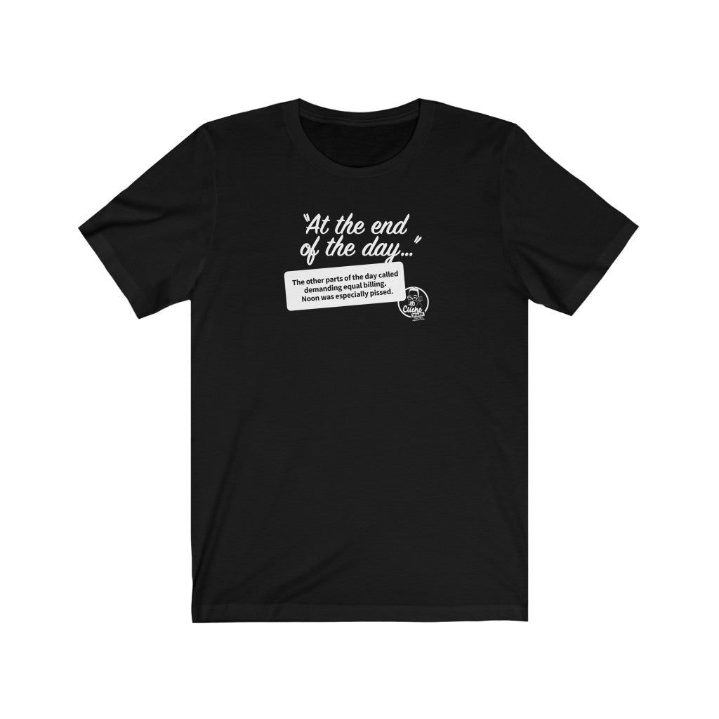 At the End of the Day (1) Unisex T-Shirt: Reverse Printing Cliche Snark At the End of the Day (1) Unisex T-Shirt: Reverse Printing Cliche Snark