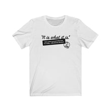 Load image into Gallery viewer, It Is What It Is (1) Unisex Jersey Short Sleeve Tee
