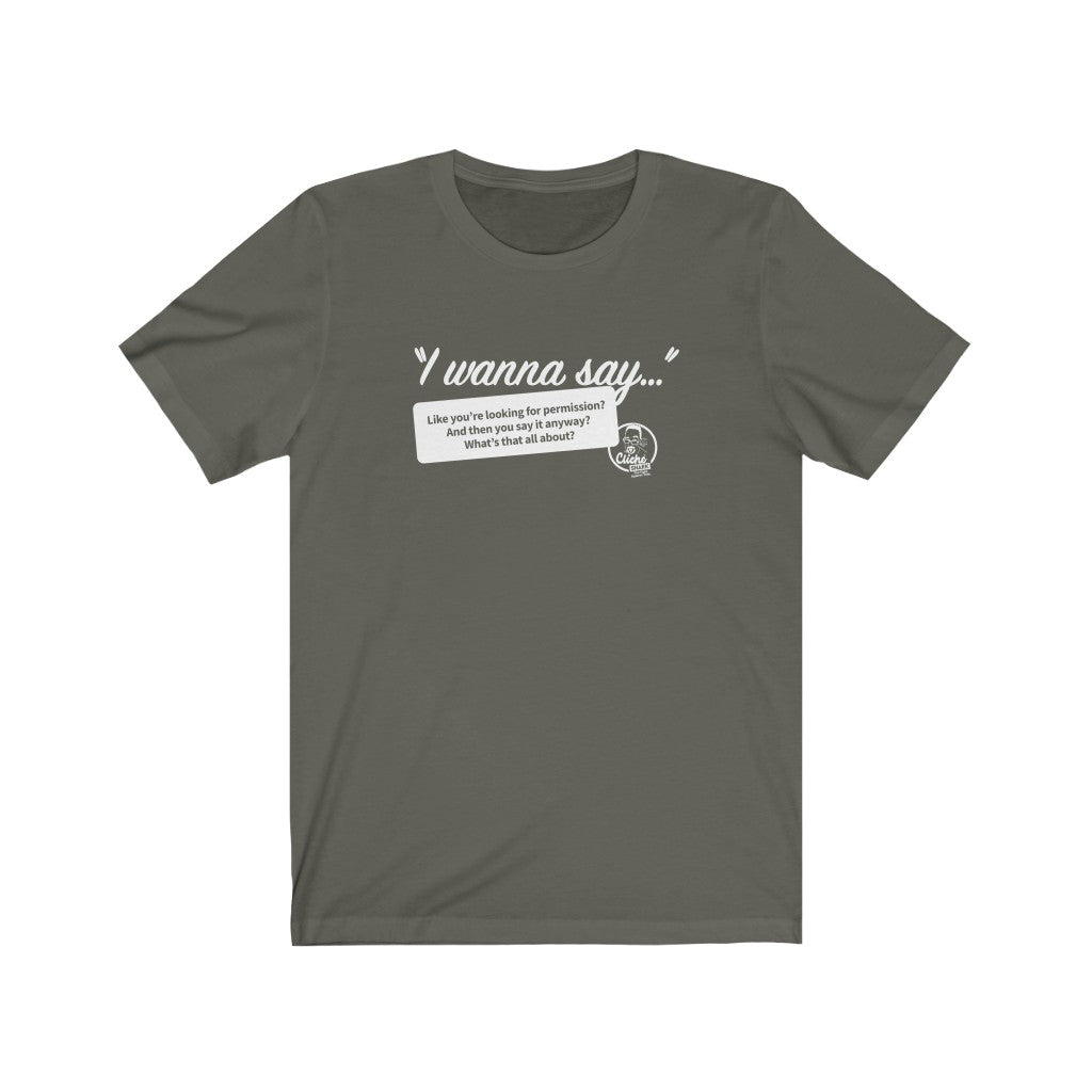 I Wanna Say (1) Unisex T-Shirt: Reverse Printing